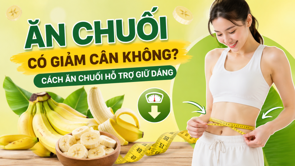 Ăn Chuối Có Giảm Cân Không? Cách Ăn Chuối Hỗ Trợ Giữ Dáng