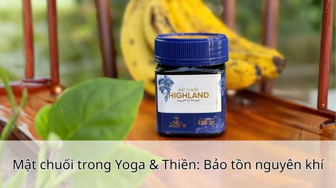 Mật chuối trong Yoga & Thiền: Bảo tồn nguyên khí