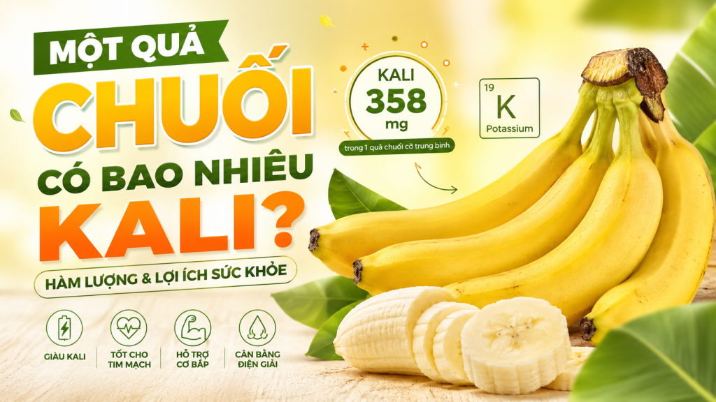 Một Quả Chuối Có Bao Nhiêu Kali? Hàm Lượng & Lợi Ích Sức Khỏe